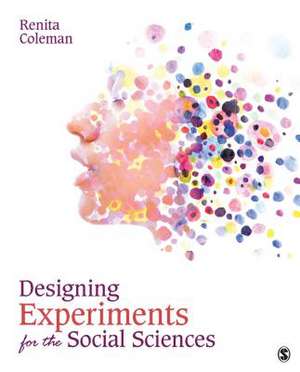 Designing Experiments for the Social Sciences: How to Plan, Create, and Execute Research Using Experiments de Renita Coleman