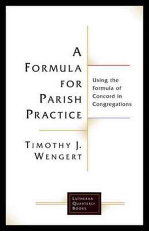 A Formula for Parish Practice de Timothy J Wengert