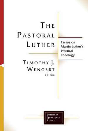 The Pastoral Luther de Timothy J Wengert