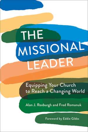 The Missional Leader: Equipping Your Church to Reach a Changing World de Alan J. Roxburgh