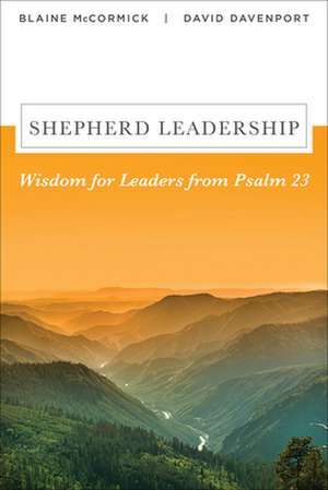 Shepherd Leadership: Wisdom for Leaders from Psalm 23 de Blaine Mccormick