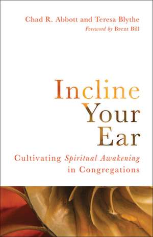 Incline Your Ear: Cultivating Spiritual Awakening in Congregations de Chad R. Abbott