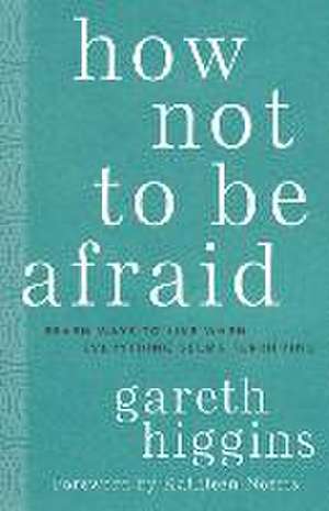 How Not to Be Afraid de Gareth Higgins
