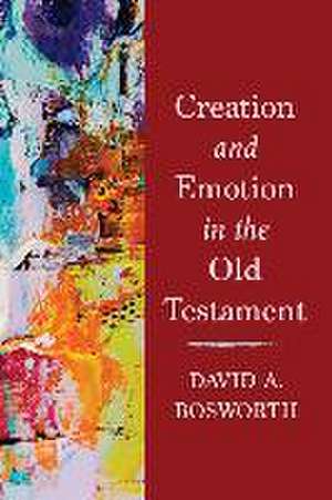 Creation and Emotion in the Old Testament de David A Bosworth