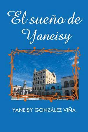 El Sueno de Yaneisy de Yaneisy Gonzalez Vina