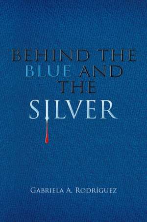 Behind the Blue and the Silver de Gabriela A. Rodríguez