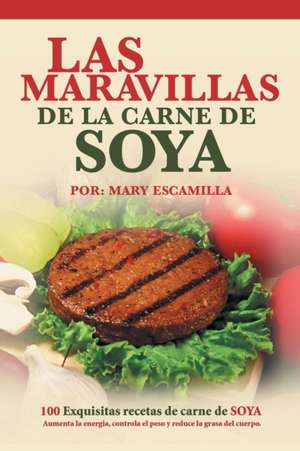 Las Maravillas de La Carne de Soya: 100 Exquisitas Recetas de Carne de Soya de Mary Escamilla