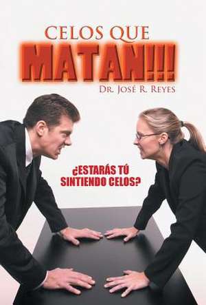 Celos Que Matan!!! de Dr Jose R. Reyes