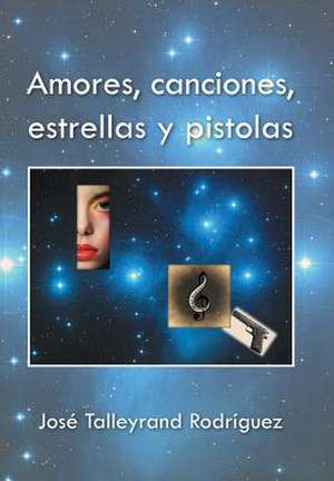 Amores, Canciones, Estrellas y Pistolas de Jose Talleyrand Rodriguez