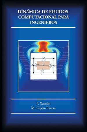 Dinamica de Fluidos Computacional Para Ingenieros: Para Abrir Los Cielos a Mi Favor; Y Que Se Abran a Favor del Que Clama, y Busca. de J. Xamán