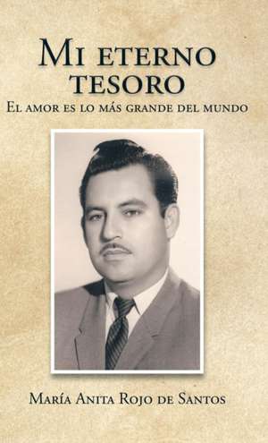 Mi Eterno Tesoro: El Amor Es Lo Mas Grande del Mundo de María Anita Rojo de Santos