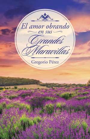 El Amor Obrando En Sus Grandes Maravillas: It Was a Sunny Day de Gregorio Pérez