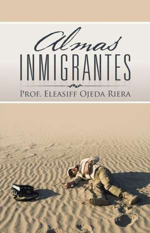 Almas Inmigrantes de Prof Eleasiff Ojeda Riera