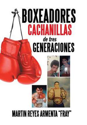 Boxeadores Cachanillas de Tres Generaciones de Martin Reyes Armenta Fray