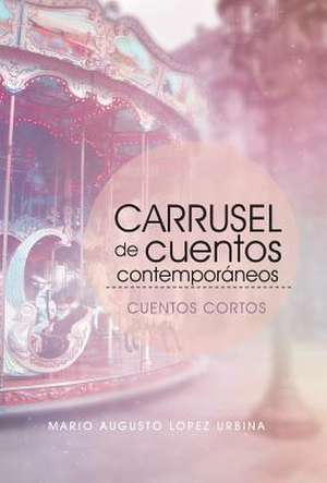 Carrusel de Cuentos Contemporaneos de Lopez, Mario Augusto Urbina