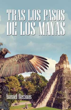 Tras Los Pasos De Los Mayas de Ismael Recinos