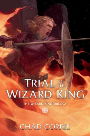 Trial of the Wizard King: The Wizard King Trilogy Book Two de Chad Corrie