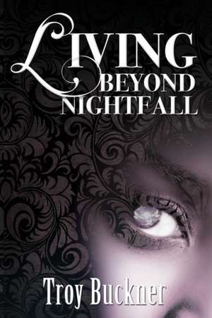 Living Beyond Nightfall de Troy Buckner