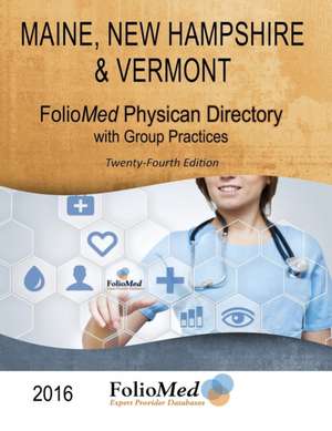 Maine, New Hampshire & Vermont Physician Directory with Group Practices 2016 Twenty-Fourth Edition de FolioMed Associates