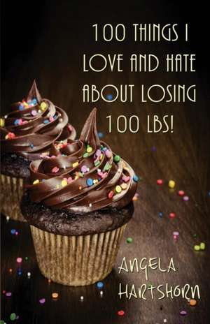 100 Things I Love and Hate about Losing 100 Lbs!: When Adults Took the Fun Out of Youth Sports de Angela Hartshorn