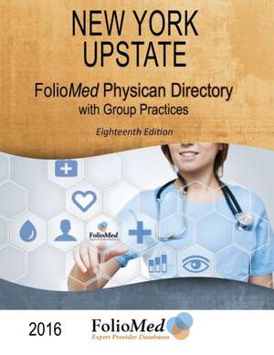 New York Upstate Physician Directory with Group Practices 2016 Eighteenth Edition de FolioMed Associates