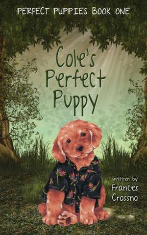 Cole's Perfect Puppy, Perfect Puppies Book One de Frances M. Crossno