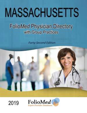 Massachusetts Physician Directory with Group Practices 2019 Forty-Second Edition de Foliomed Associates