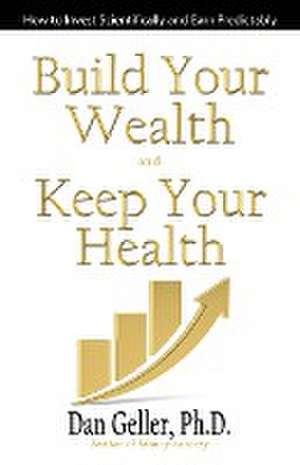 Build Your Wealth and Keep Your Health de Dan Geller