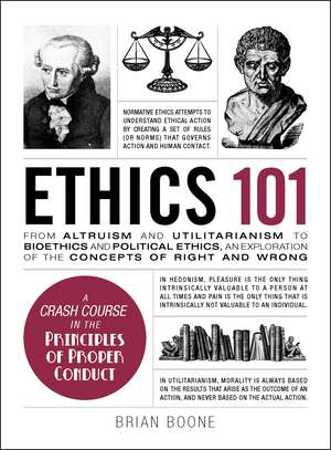 Ethics 101: From Altruism and Utilitarianism to Bioethics and Political Ethics, an Exploration of the Concepts of Right and Wrong de Brian Boone