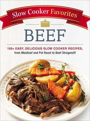 Slow Cooker Favorites Beef: 150+ Easy, Delicious Slow Cooker Recipes, from Meatloaf and Pot Roast to Beef Stroganoff de Adams Media