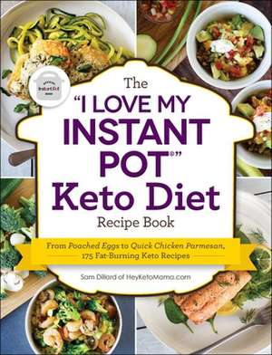 The I Love My Instant Pot(r) Keto Diet Recipe Book: From Poached Eggs to Quick Chicken Parmesan, 175 Fat-Burning Keto Recipes de Sam Dillard