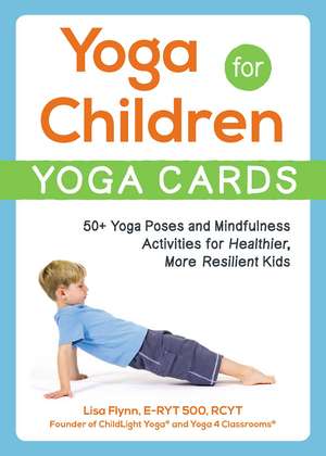 Yoga for Children--Yoga Cards: 50+ Yoga Poses and Mindfulness Activities for Healthier, More Resilient Kids de Lisa Flynn