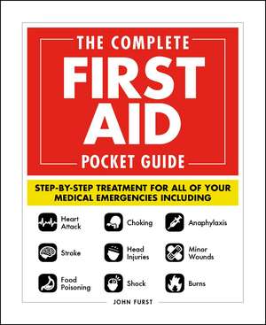 The Complete First Aid Pocket Guide: Step-by-Step Treatment for All of Your Medical Emergencies Including • Heart Attack • Stroke • Food Poisoning • Choking • Head Injuries • Shock • Anaphylaxis • Minor Wounds • Burns de John Furst