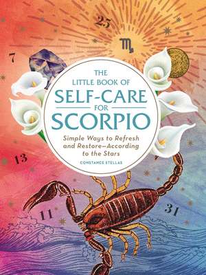 The Little Book of Self-Care for Scorpio: Simple Ways to Refresh and Restore—According to the Stars de Constance Stellas