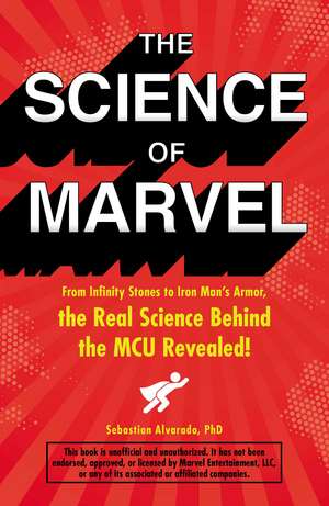 The Science of Marvel: From Infinity Stones to Iron Man's Armor, the Real Science Behind the MCU Revealed! de Sebastian Alvarado