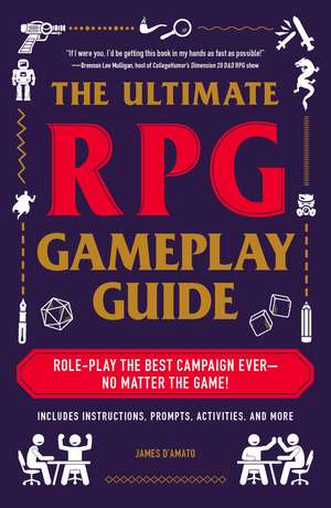 The Ultimate RPG Gameplay Guide: Role-Play the Best Campaign Ever—No Matter the Game! de James D’Amato