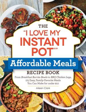 The I Love My Instant Pot(r) Affordable Meals Recipe Book: From Cold Start Yogurt to Honey Garlic Salmon, 175 Easy, Family-Favorite Meals You Can Make de Aileen Clark