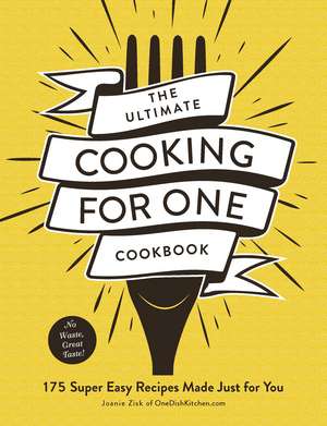 The Ultimate Cooking for One Cookbook: 175 Super Easy Recipes Made Just for You de Joanie Zisk