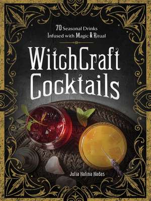 WitchCraft Cocktails: 70 Seasonal Drinks Infused with Magic & Ritual de Julia Halina Hadas