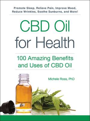 CBD Oil for Health: 100 Amazing Benefits and Uses of CBD Oil de Michele Ross PhD