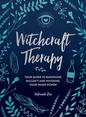 Witchcraft Therapy: Your Guide to Banishing Bullsh*t and Invoking Your Inner Power de Mandi Em