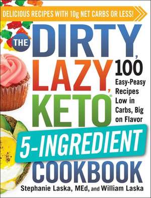 The Dirty, Lazy, Keto 5-Ingredient Cookbook: 100 Easy-Peasy Recipes Low in Carbs, Big on Flavor de Stephanie Laska