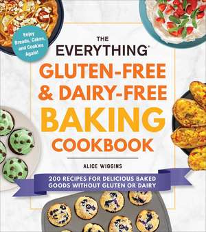 The Everything Gluten-Free & Dairy-Free Baking Cookbook: 200 Recipes for Delicious Baked Goods Without Gluten or Dairy de Alice Wiggins