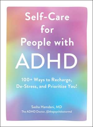 Self-Care for People with ADHD: 100+ Ways to Recharge, De-Stress, and Prioritize You! de Sasha Hamdani