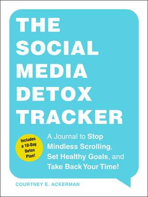 The Social Media Detox Tracker: A Journal to Stop Mindless Scrolling, Set Healthy Goals, and Take Back Your Time! de Courtney E. Ackerman