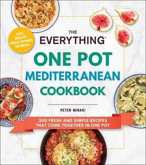 The Everything One Pot Mediterranean Cookbook: 200 Fresh and Simple Recipes That Come Together in One Pot de Peter Minaki