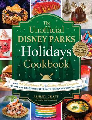 The Unofficial Disney Parks Holidays Cookbook: From Strawberry Red Velvet Whoopie Pies to Christmas Wreath Doughnuts, 100 Magical Dishes Inspired by Disney's Holiday Celebrations and Events de Ashley Craft