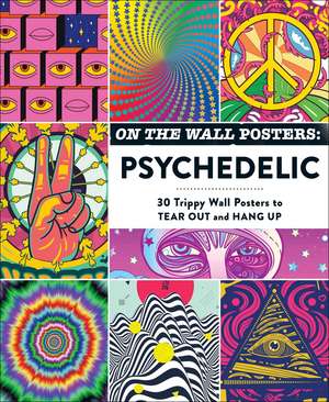 On the Wall Posters: Psychedelic: 30 Trippy Wall Posters to Tear Out and Hang Up de Adams Media