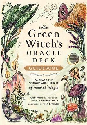 The Green Witch's Oracle Deck: Embrace the Wisdom and Insight of Natural Magic de Arin Murphy-Hiscock