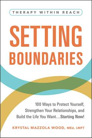 Setting Boundaries: 100 Ways to Protect Yourself, Strengthen Your Relationships, and Build the Life You Want…Starting Now! de Krystal Mazzola Wood